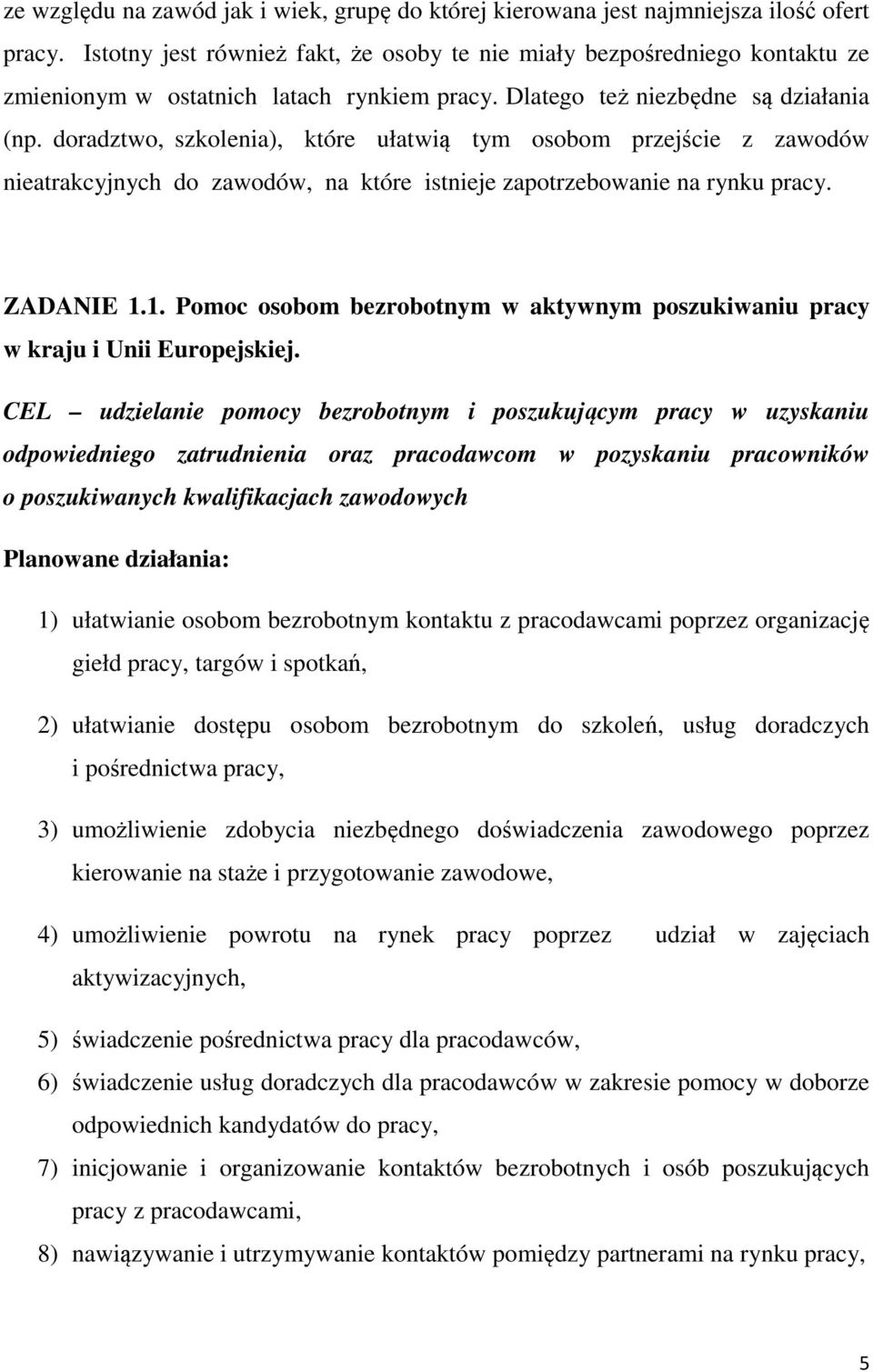 doradztwo, szkolenia), które ułatwią tym osobom przejście z zawodów nieatrakcyjnych do zawodów, na które istnieje zapotrzebowanie na rynku pracy. ZADANIE 1.