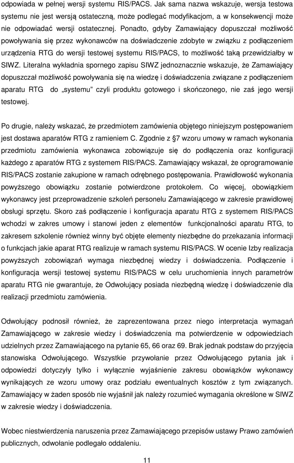 Ponadto, gdyby Zamawiający dopuszczał możliwość powoływania się przez wykonawców na doświadczenie zdobyte w związku z podłączeniem urządzenia RTG do wersji testowej systemu RIS/PACS, to możliwość