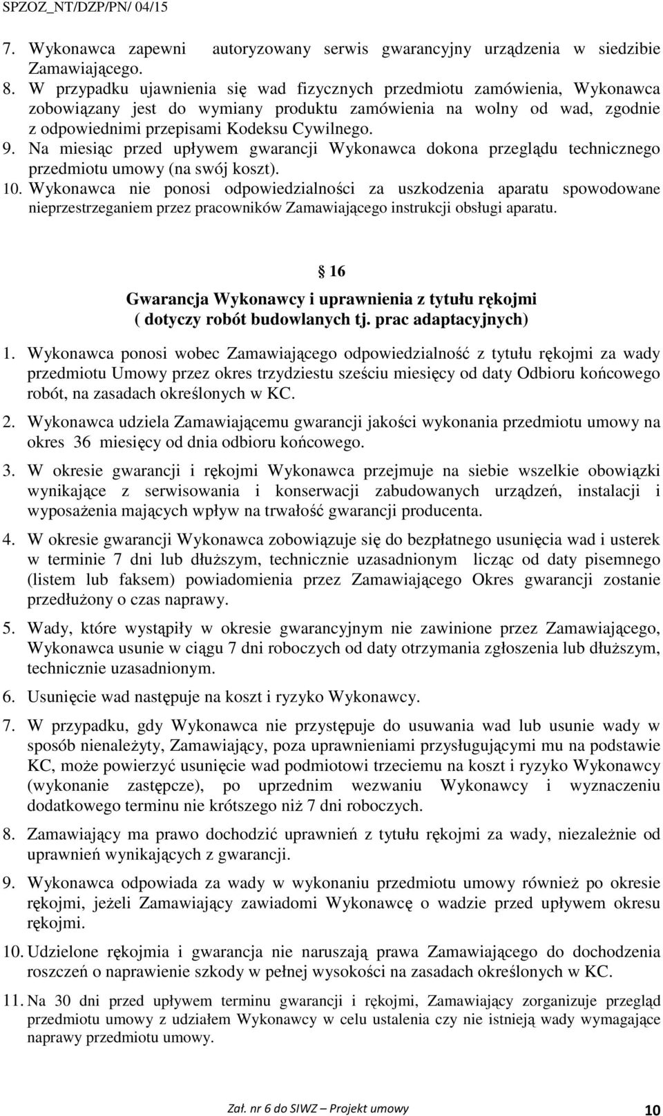 Na miesiąc przed upływem gwarancji Wykonawca dokona przeglądu technicznego przedmiotu umowy (na swój koszt). 10.