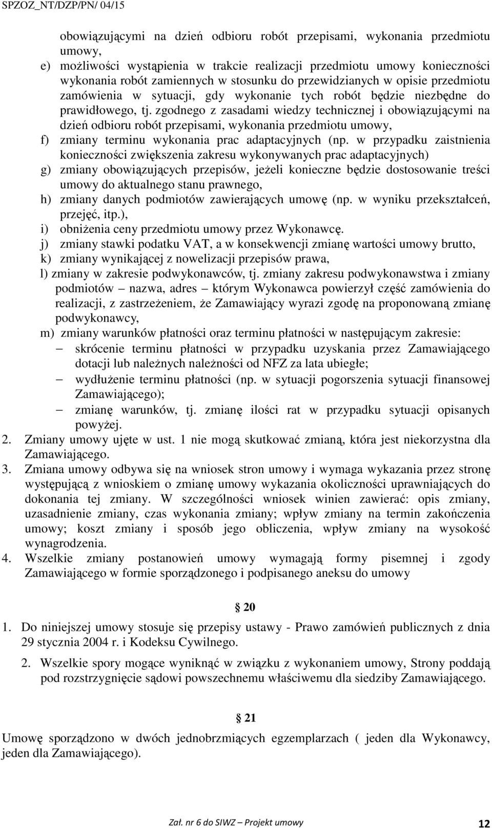 zgodnego z zasadami wiedzy technicznej i obowiązującymi na dzień odbioru robót przepisami, wykonania przedmiotu umowy, f) zmiany terminu wykonania prac adaptacyjnych (np.