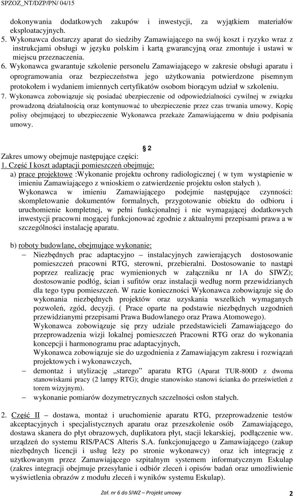 Wykonawca gwarantuje szkolenie personelu Zamawiającego w zakresie obsługi aparatu i oprogramowania oraz bezpieczeństwa jego użytkowania potwierdzone pisemnym protokołem i wydaniem imiennych