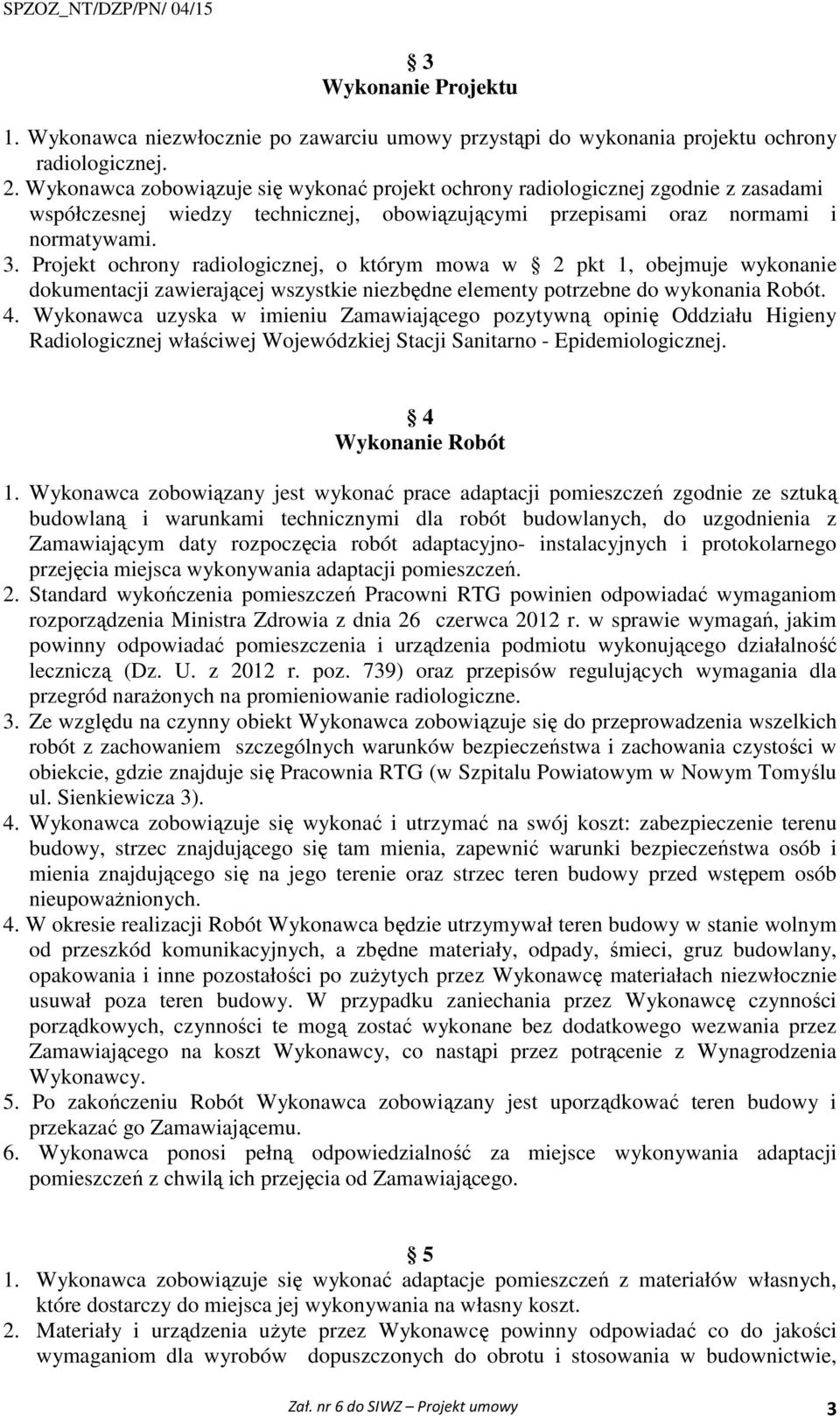 Projekt ochrony radiologicznej, o którym mowa w 2 pkt 1, obejmuje wykonanie dokumentacji zawierającej wszystkie niezbędne elementy potrzebne do wykonania Robót. 4.