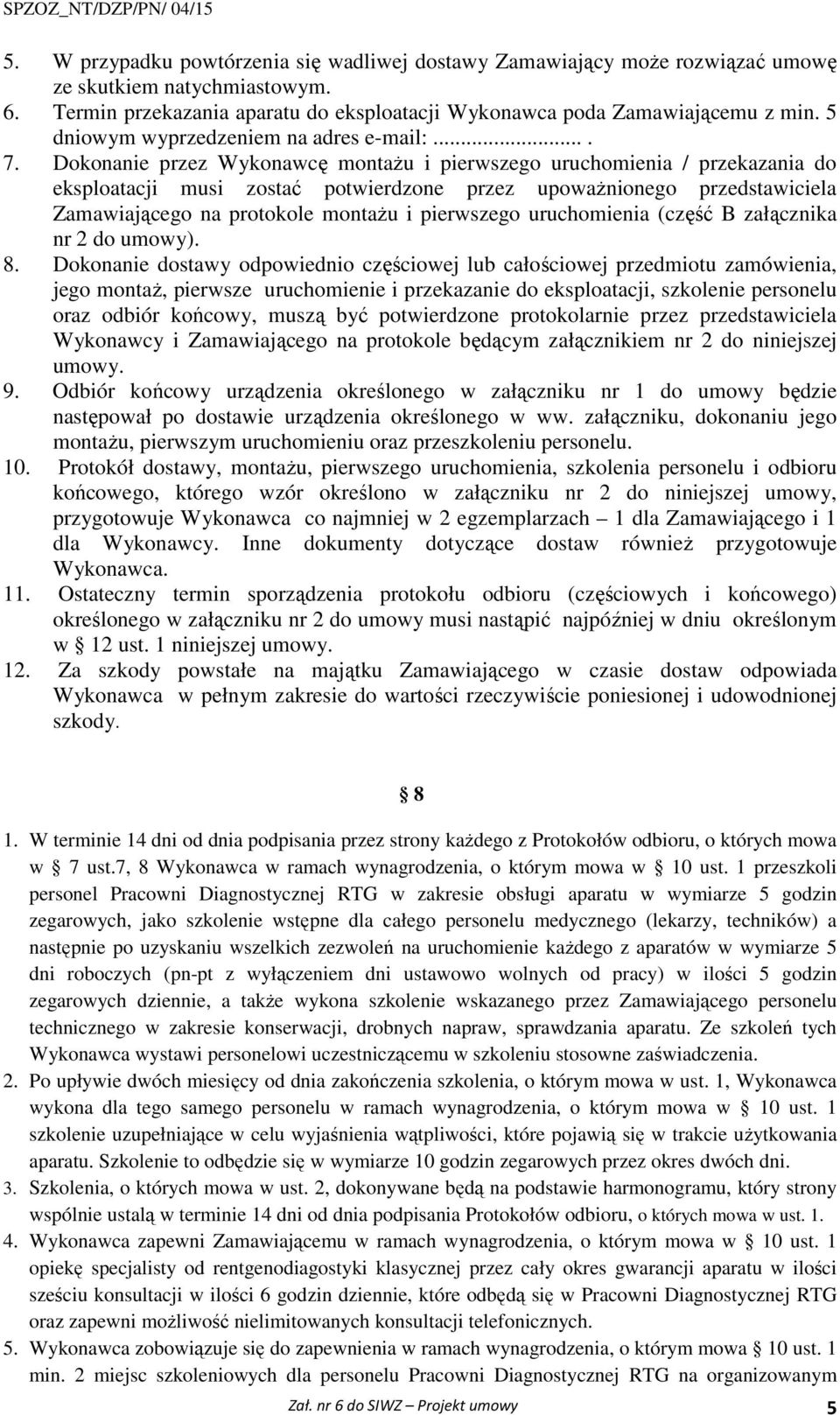 Dokonanie przez Wykonawcę montażu i pierwszego uruchomienia / przekazania do eksploatacji musi zostać potwierdzone przez upoważnionego przedstawiciela Zamawiającego na protokole montażu i pierwszego