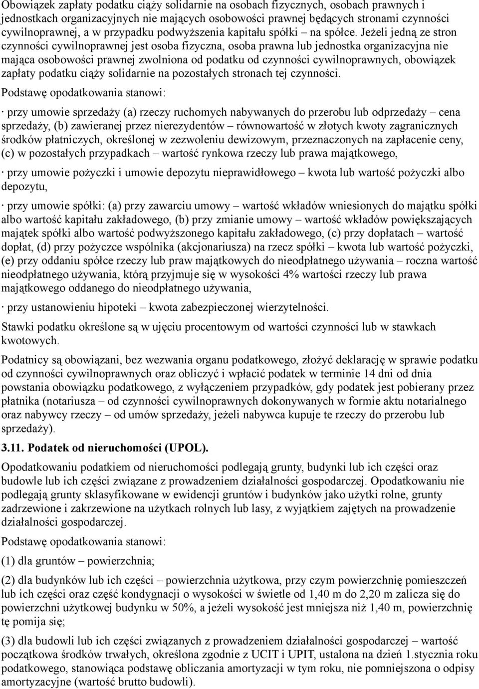 Jeżeli jedną ze stron czynności cywilnoprawnej jest osoba fizyczna, osoba prawna lub jednostka organizacyjna nie mająca osobowości prawnej zwolniona od podatku od czynności cywilnoprawnych, obowiązek