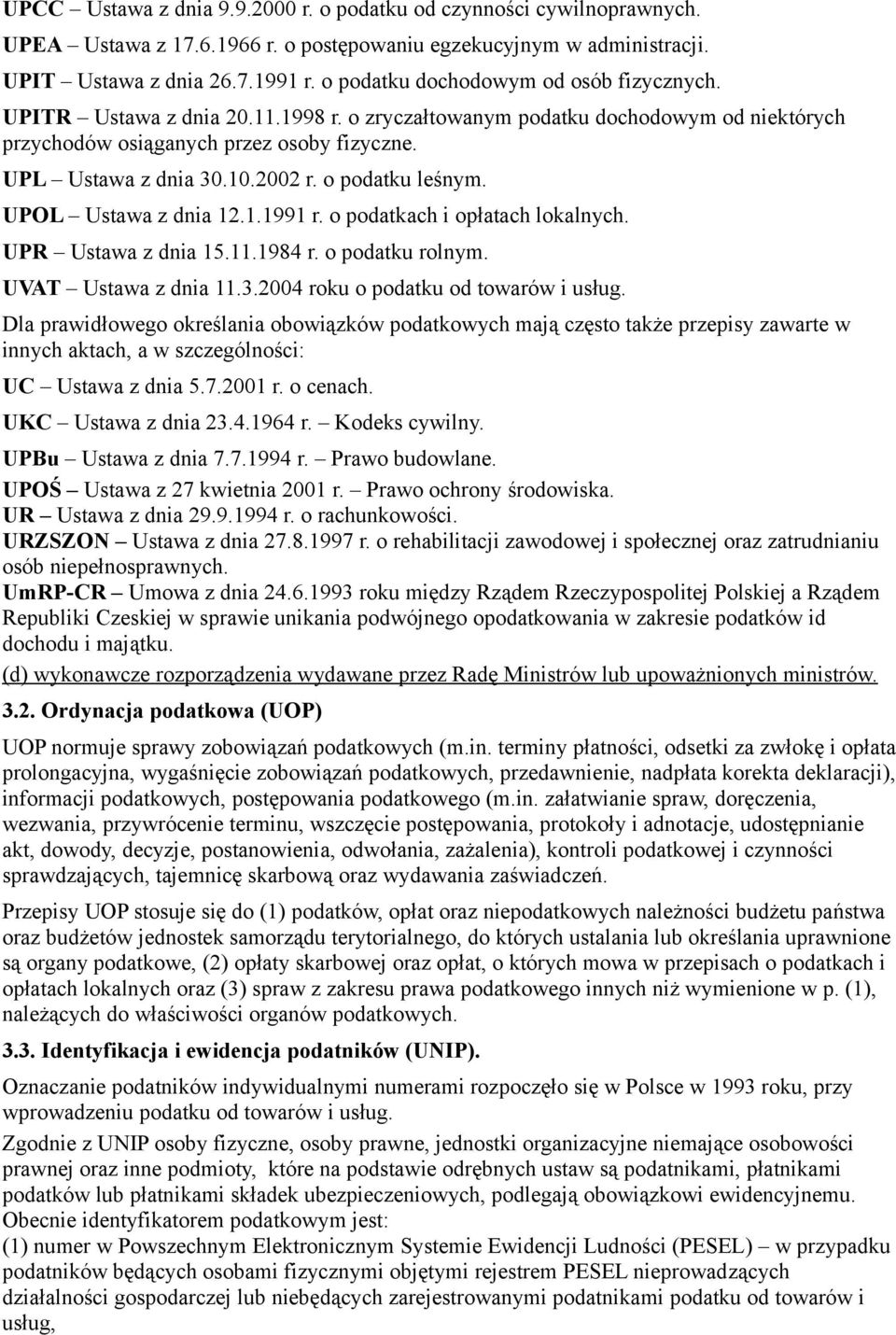 o podatku leśnym. UPOL Ustawa z dnia 12.1.1991 r. o podatkach i opłatach lokalnych. UPR Ustawa z dnia 15.11.1984 r. o podatku rolnym. UVAT Ustawa z dnia 11.3.2004 roku o podatku od towarów i usług.