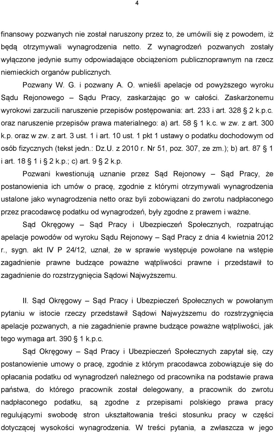 wnieśli apelacje od powyższego wyroku Sądu Rejonowego Sądu Pracy, zaskarżając go w całości. Zaskarżonemu wyrokowi zarzucili naruszenie przepisów postępowania: art. 233 i art. 328 2 k.p.c. oraz naruszenie przepisów prawa materialnego: a) art.