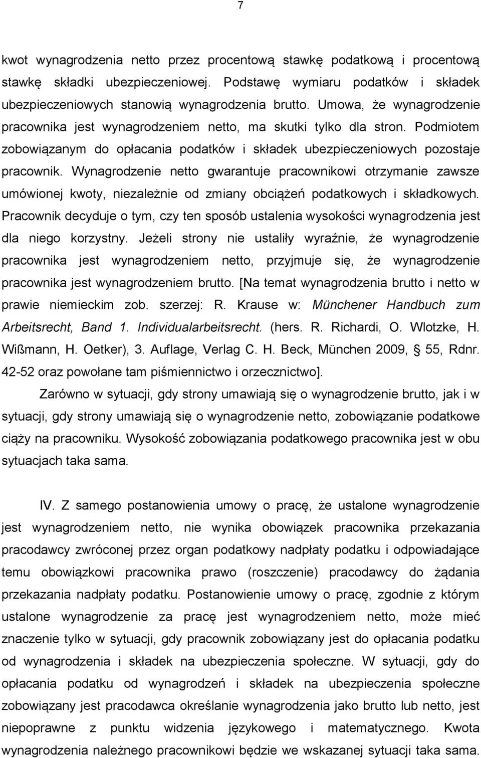 Wynagrodzenie netto gwarantuje pracownikowi otrzymanie zawsze umówionej kwoty, niezależnie od zmiany obciążeń podatkowych i składkowych.