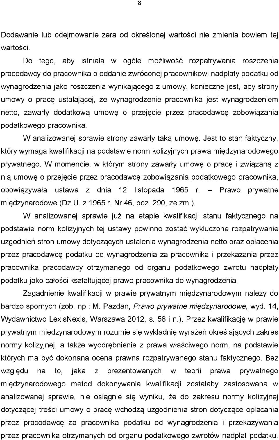 konieczne jest, aby strony umowy o pracę ustalającej, że wynagrodzenie pracownika jest wynagrodzeniem netto, zawarły dodatkową umowę o przejęcie przez pracodawcę zobowiązania podatkowego pracownika.