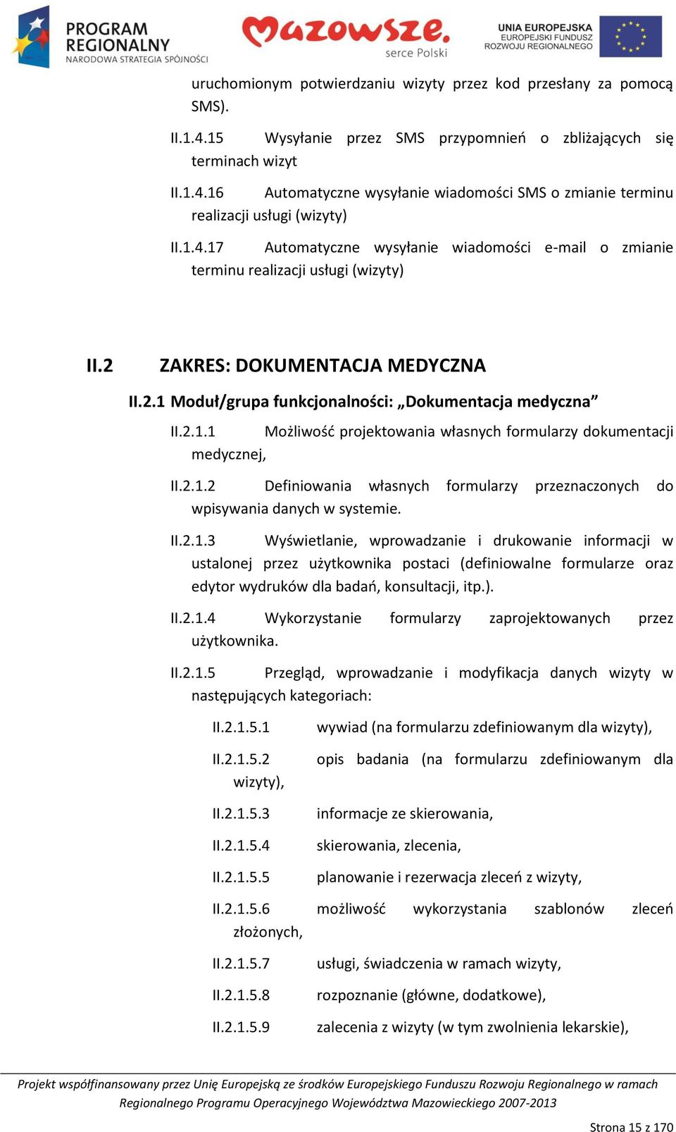 2.1.2 Definiowania własnych formularzy przeznaczonych do wpisywania danych w systemie. II.2.1.3 Wyświetlanie, wprowadzanie i drukowanie informacji w ustalonej przez użytkownika postaci (definiowalne formularze oraz edytor wydruków dla badao, konsultacji, itp.