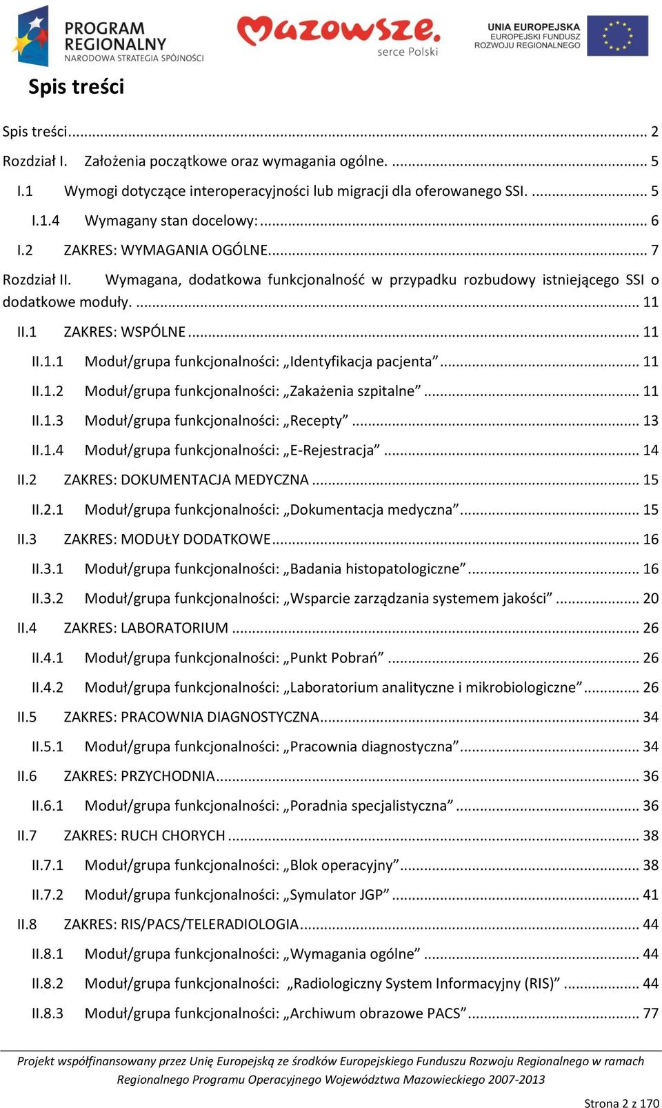 II.1 ZAKRES: WSPÓLNE... 11 II.1.1 Moduł/grupa funkcjonalności: Identyfikacja pacjenta... 11 II.1.2 Moduł/grupa funkcjonalności: Zakażenia szpitalne... 11 II.1.3 Moduł/grupa funkcjonalności: Recepty.