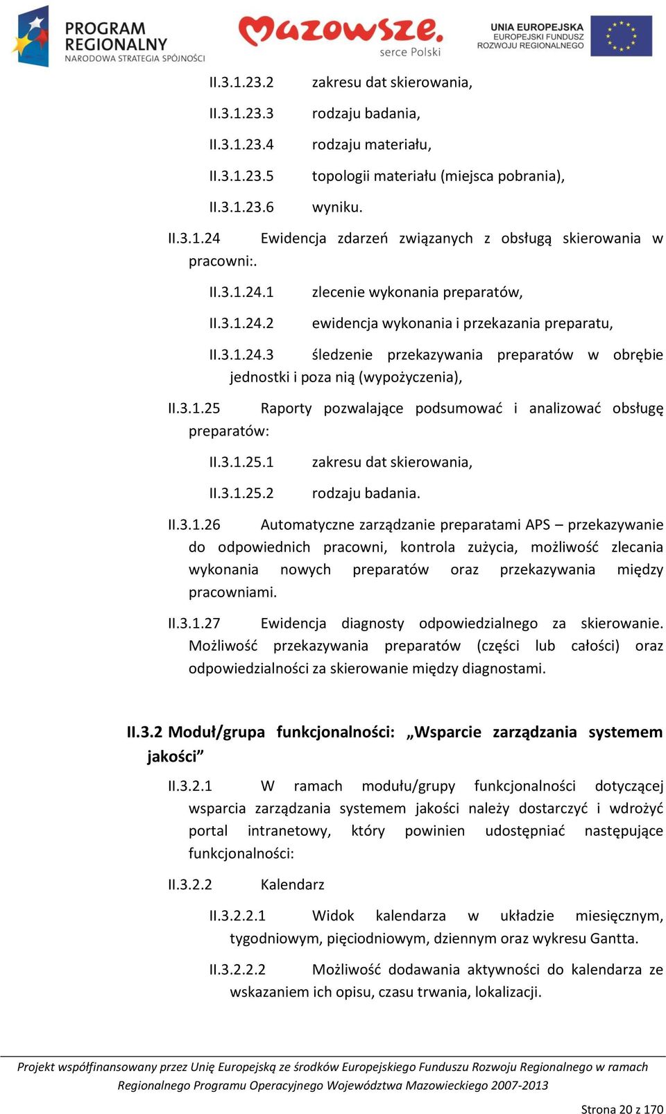 3.1.25.1 II.3.1.25.2 zakresu dat skierowania, rodzaju badania. II.3.1.26 Automatyczne zarządzanie preparatami APS przekazywanie do odpowiednich pracowni, kontrola zużycia, możliwośd zlecania wykonania nowych preparatów oraz przekazywania między pracowniami.