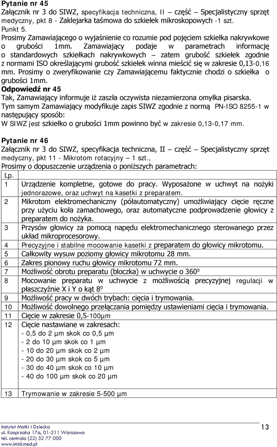 Zamawiający podaje w parametrach informację o standardowych szkiełkach nakrywkowych zatem grubość szkiełek zgodnie z normami ISO określającymi grubość szkiełek winna mieścić się w zakresie 0,13-0,16