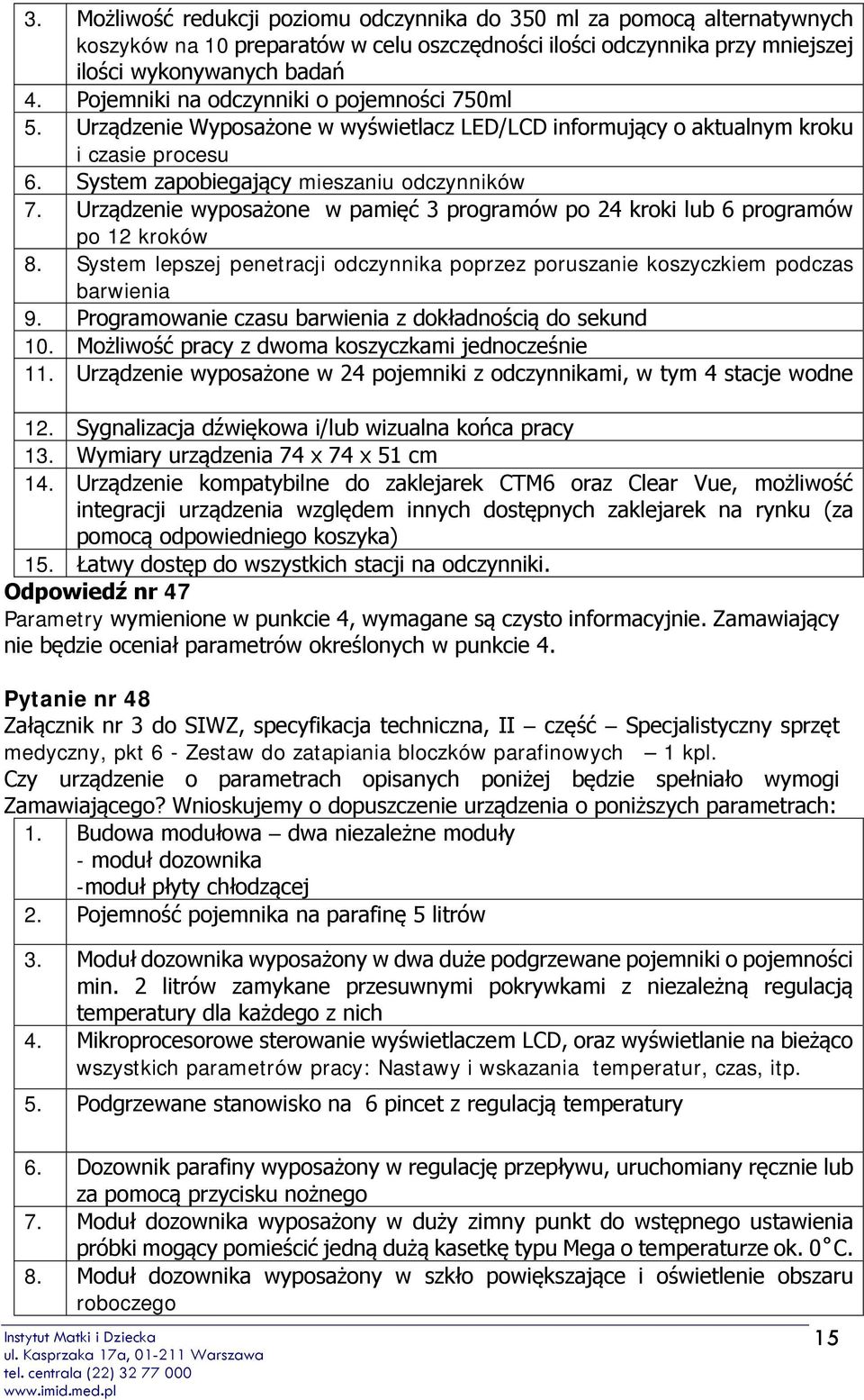 Urządzenie wyposażone w pamięć 3 programów po 24 kroki lub 6 programów po 12 kroków 8. System lepszej penetracji odczynnika poprzez poruszanie koszyczkiem podczas barwienia 9.