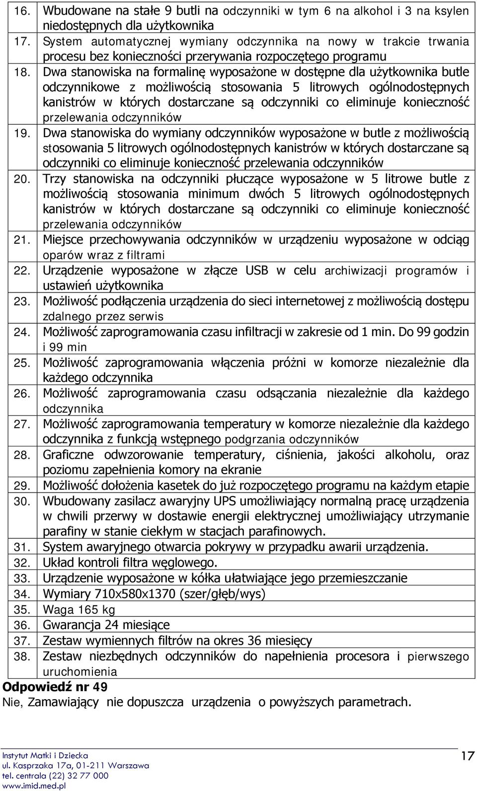 Dwa stanowiska na formalinę wyposażone w dostępne dla użytkownika butle odczynnikowe z możliwością stosowania 5 litrowych ogólnodostępnych kanistrów w których dostarczane są odczynniki co eliminuje