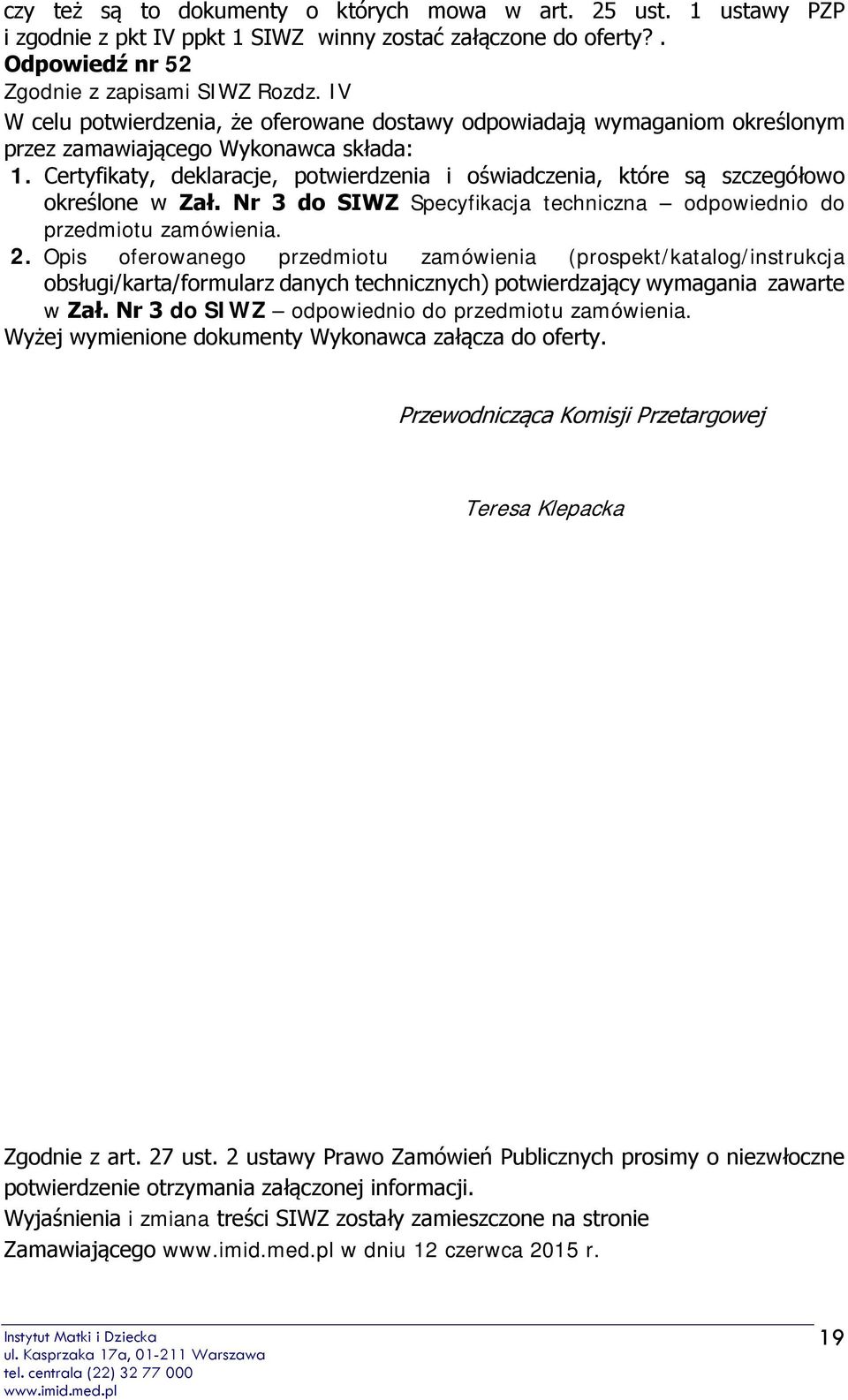 Certyfikaty, deklaracje, potwierdzenia i oświadczenia, które są szczegółowo określone w Zał. Nr 3 do SIWZ Specyfikacja techniczna odpowiednio do przedmiotu zamówienia. 2.