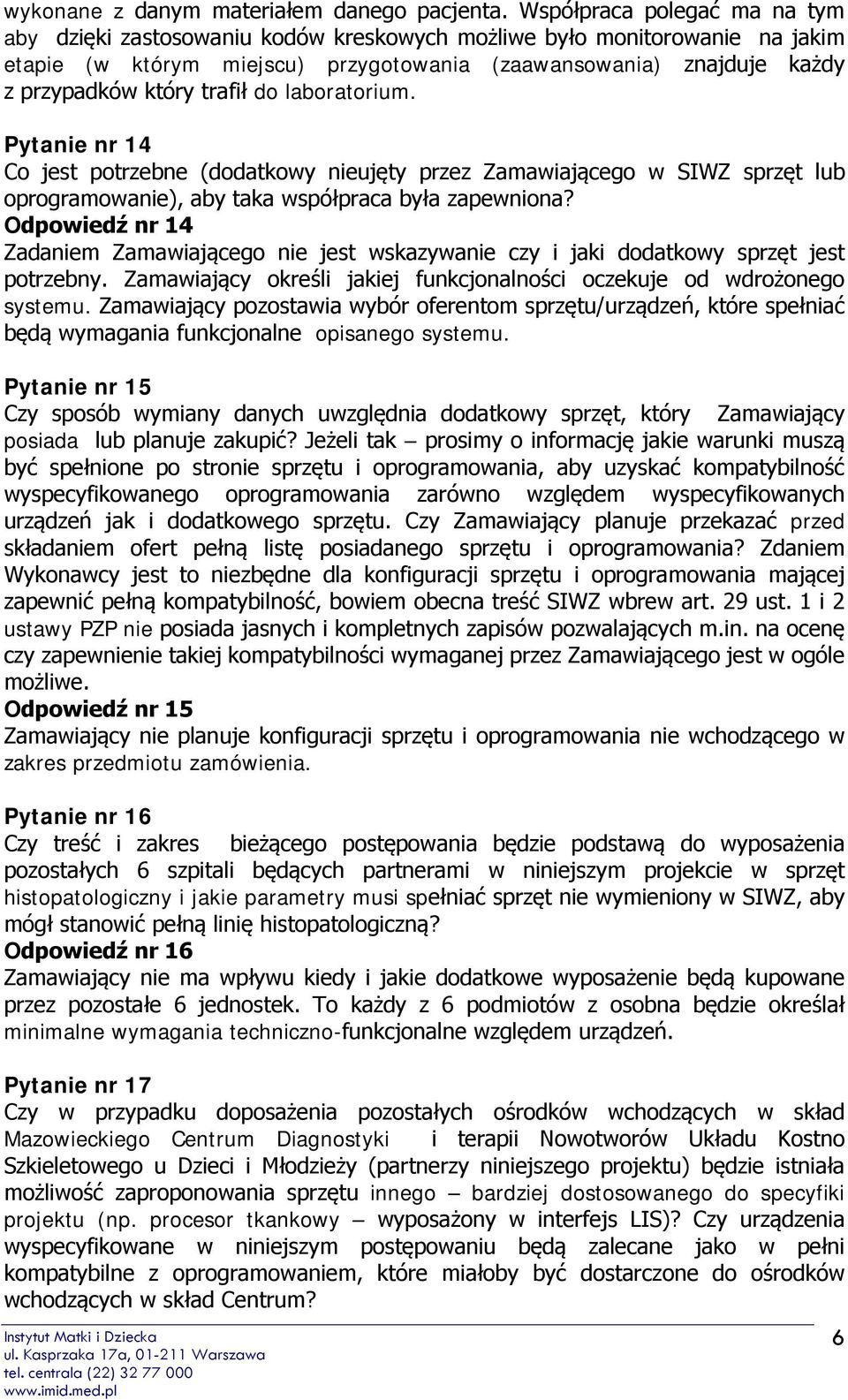 trafił do laboratorium. Pytanie nr 14 Co jest potrzebne (dodatkowy nieujęty przez Zamawiającego w SIWZ sprzęt lub oprogramowanie), aby taka współpraca była zapewniona?