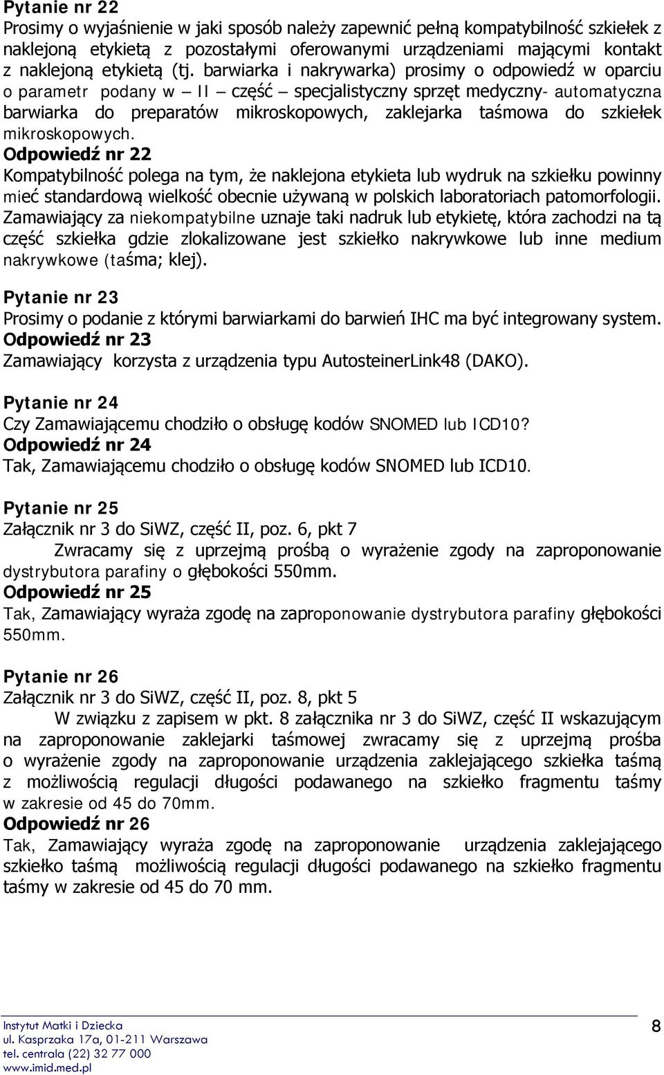 mikroskopowych. Odpowiedź nr 22 Kompatybilność polega na tym, że naklejona etykieta lub wydruk na szkiełku powinny mieć standardową wielkość obecnie używaną w polskich laboratoriach patomorfologii.