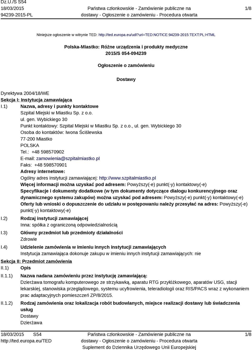 1) Nazwa, adresy i punkty kontaktowe Szpital Miejski w Miastku Sp. z o.o. ul. gen. Wybickiego 30 Punkt kontaktowy: Szpital Miejski w Miastku Sp. z o.o., ul. gen. Wybickiego 30 Osoba do kontaktów: Iwona Ściślewska 77-200 Miastko POLSKA Tel.