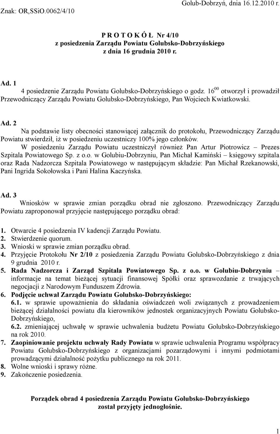 2 Na podstawie listy obecności stanowiącej załącznik do protokołu, Przewodniczący Zarządu Powiatu stwierdził, iż w posiedzeniu uczestniczy 100% jego członków.