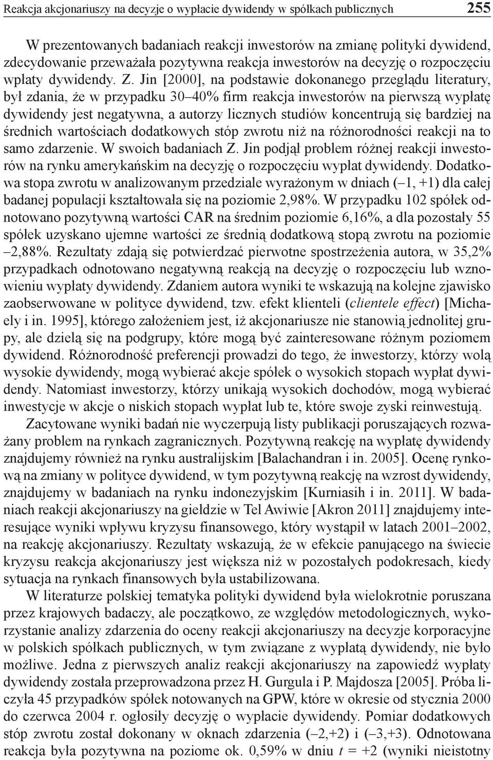 Jin [2000], na podstawie dokonanego przeglądu literatury, był zdania, że w przypadku 30 40% firm reakcja inwestorów na pierwszą wypłatę dywidendy jest negatywna, a autorzy licznych studiów