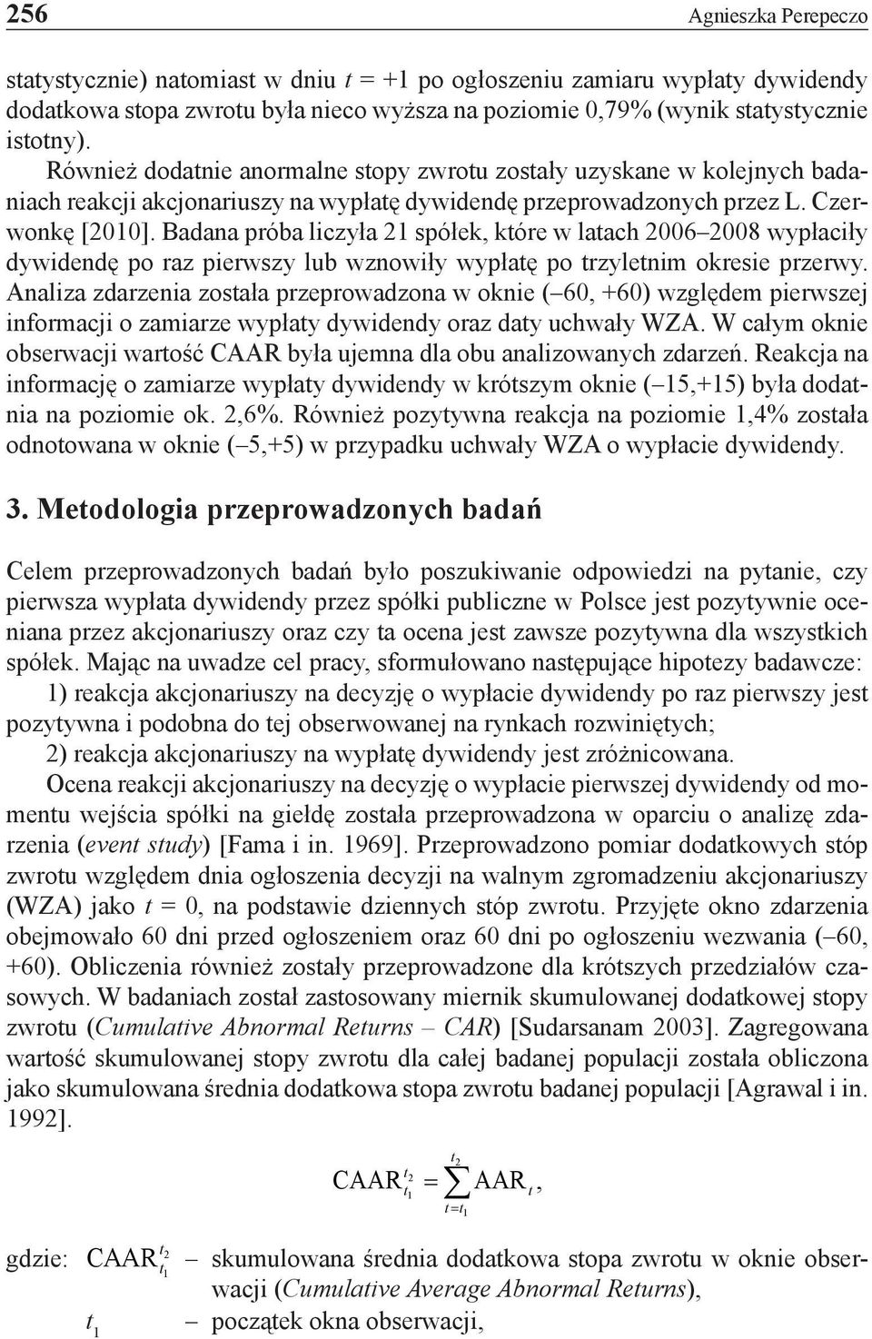 Badana próba liczyła 21 spółek, które w latach 2006 2008 wypłaciły dywidendę po raz pierwszy lub wznowiły wypłatę po trzyletnim okresie przerwy.