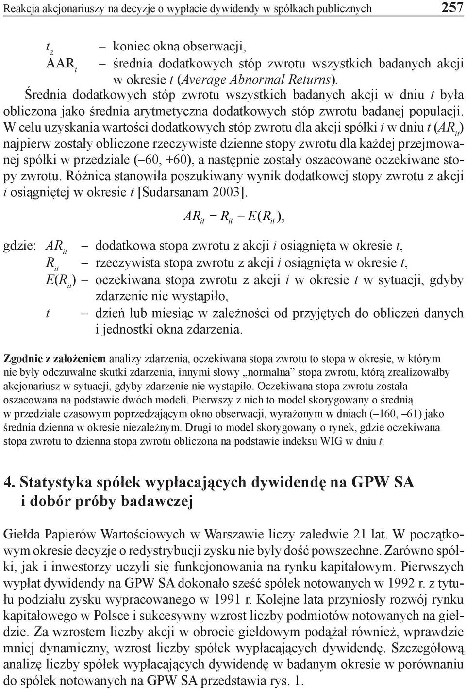 W celu uzyskania wartości dodatkowych stóp zwrotu dla akcji spółki i w dniu t (AR it ) najpierw zostały obliczone rzeczywiste dzienne stopy zwrotu dla każdej przejmowanej spółki w przedziale ( 60,