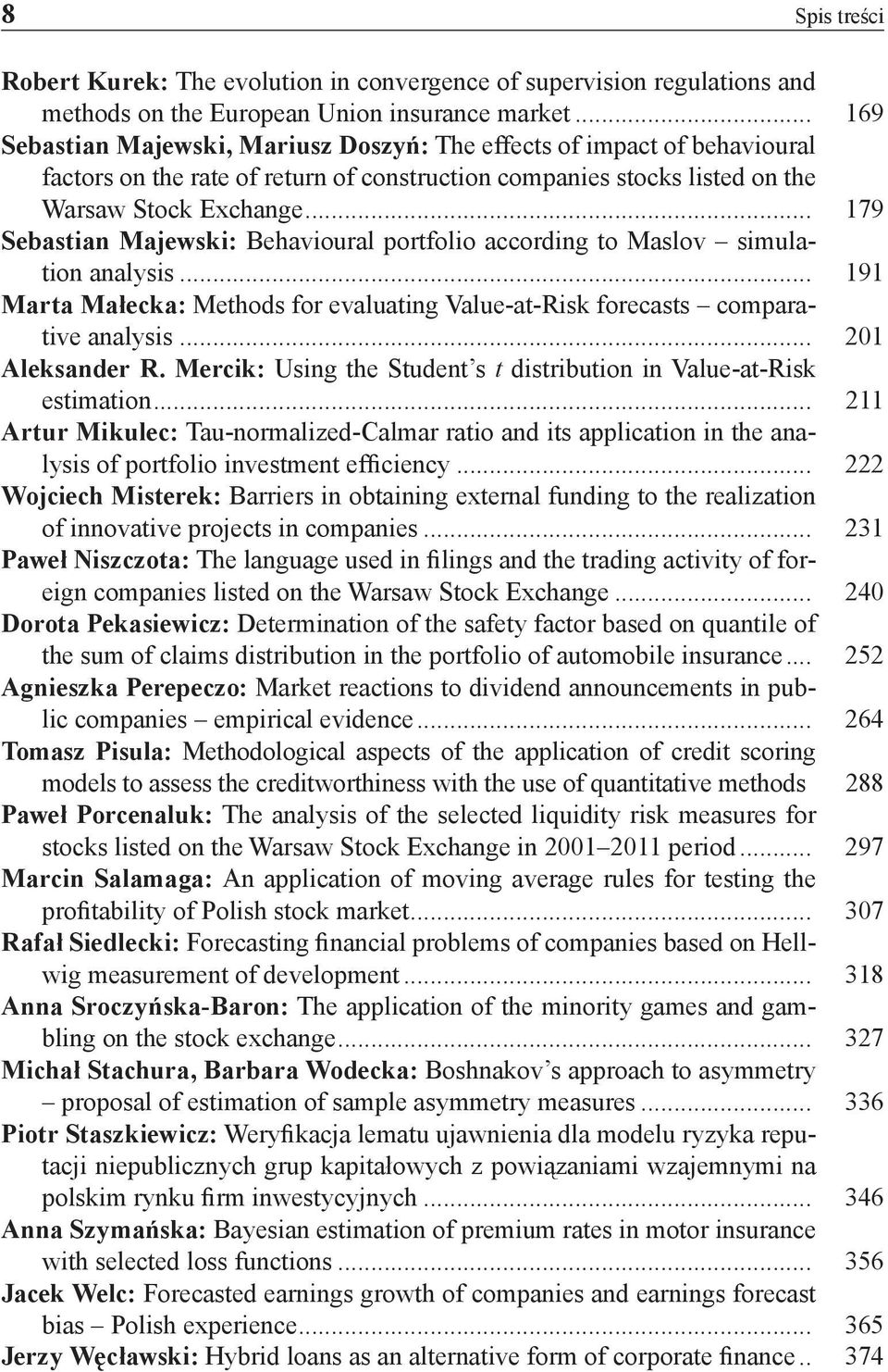 .. 179 Sebastian Majewski: Behavioural portfolio according to Maslov simulation analysis... 191 Marta Małecka: Methods for evaluating Value-at-Risk forecasts comparative analysis... 201 Aleksander R.