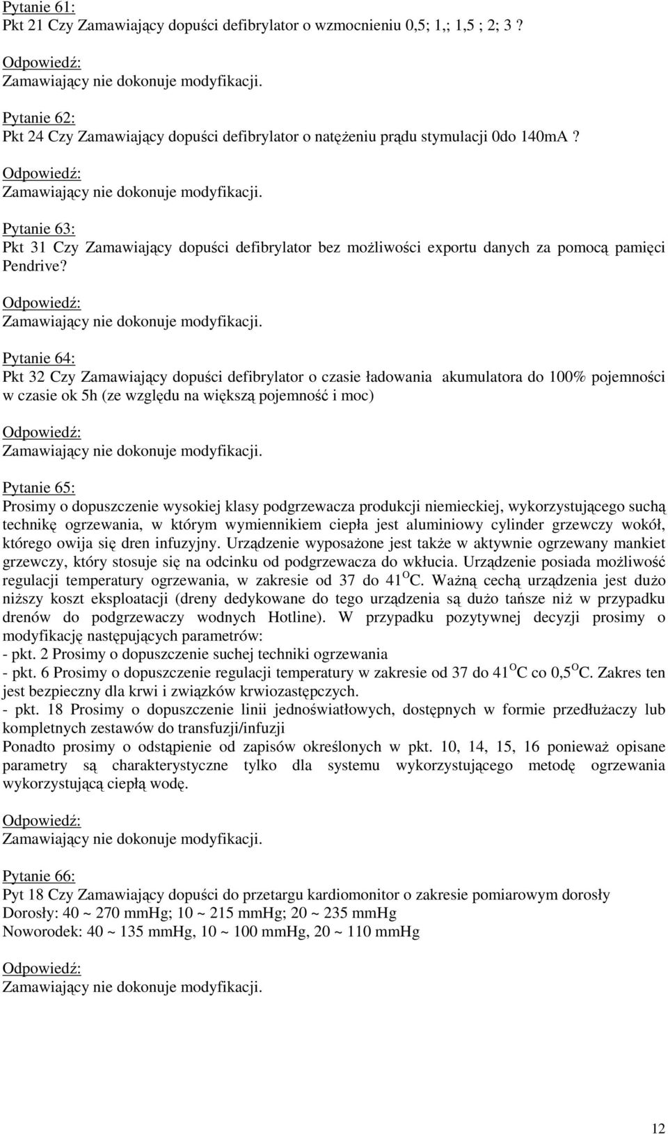 Pytanie 63: Pkt 31 Czy Zamawiający dopuści defibrylator bez moŝliwości exportu danych za pomocą pamięci Pendrive? Zamawiający nie dokonuje modyfikacji.