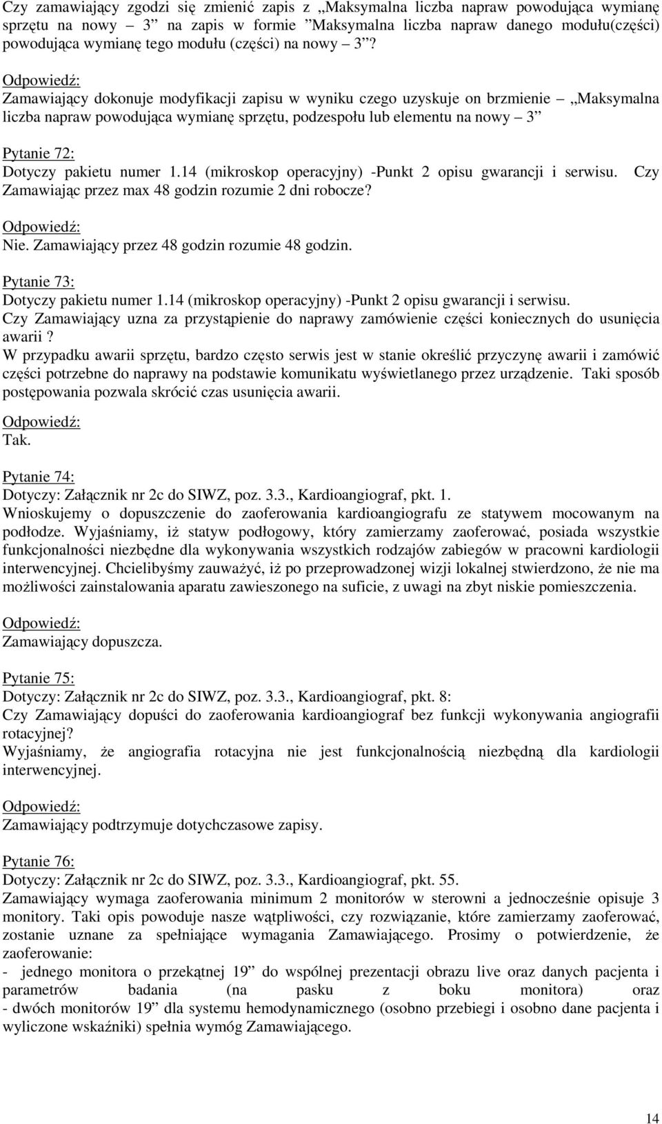 Zamawiający dokonuje modyfikacji zapisu w wyniku czego uzyskuje on brzmienie Maksymalna liczba napraw powodująca wymianę sprzętu, podzespołu lub elementu na nowy 3 Pytanie 72: Dotyczy pakietu numer 1.