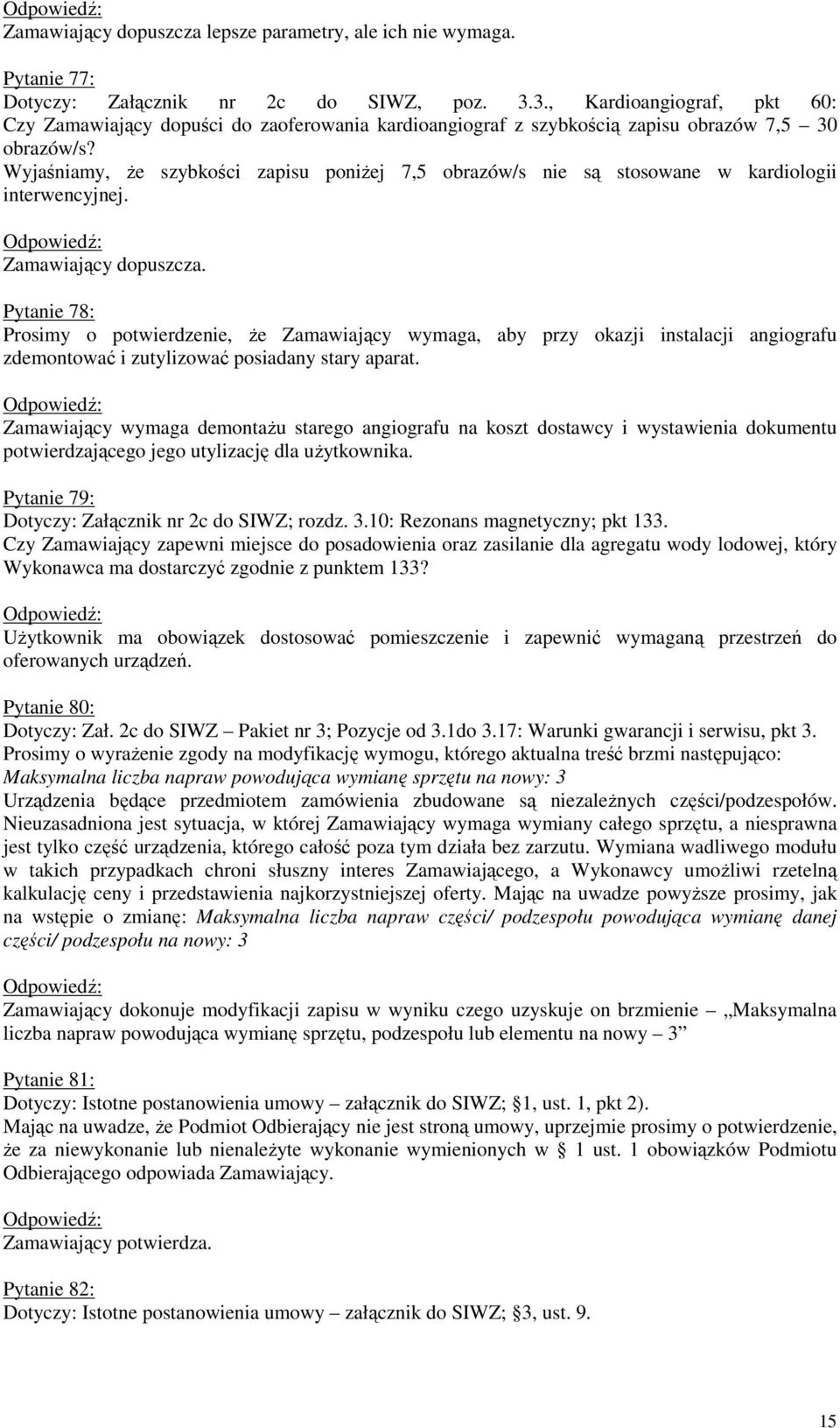 Wyjaśniamy, Ŝe szybkości zapisu poniŝej 7,5 obrazów/s nie są stosowane w kardiologii interwencyjnej.