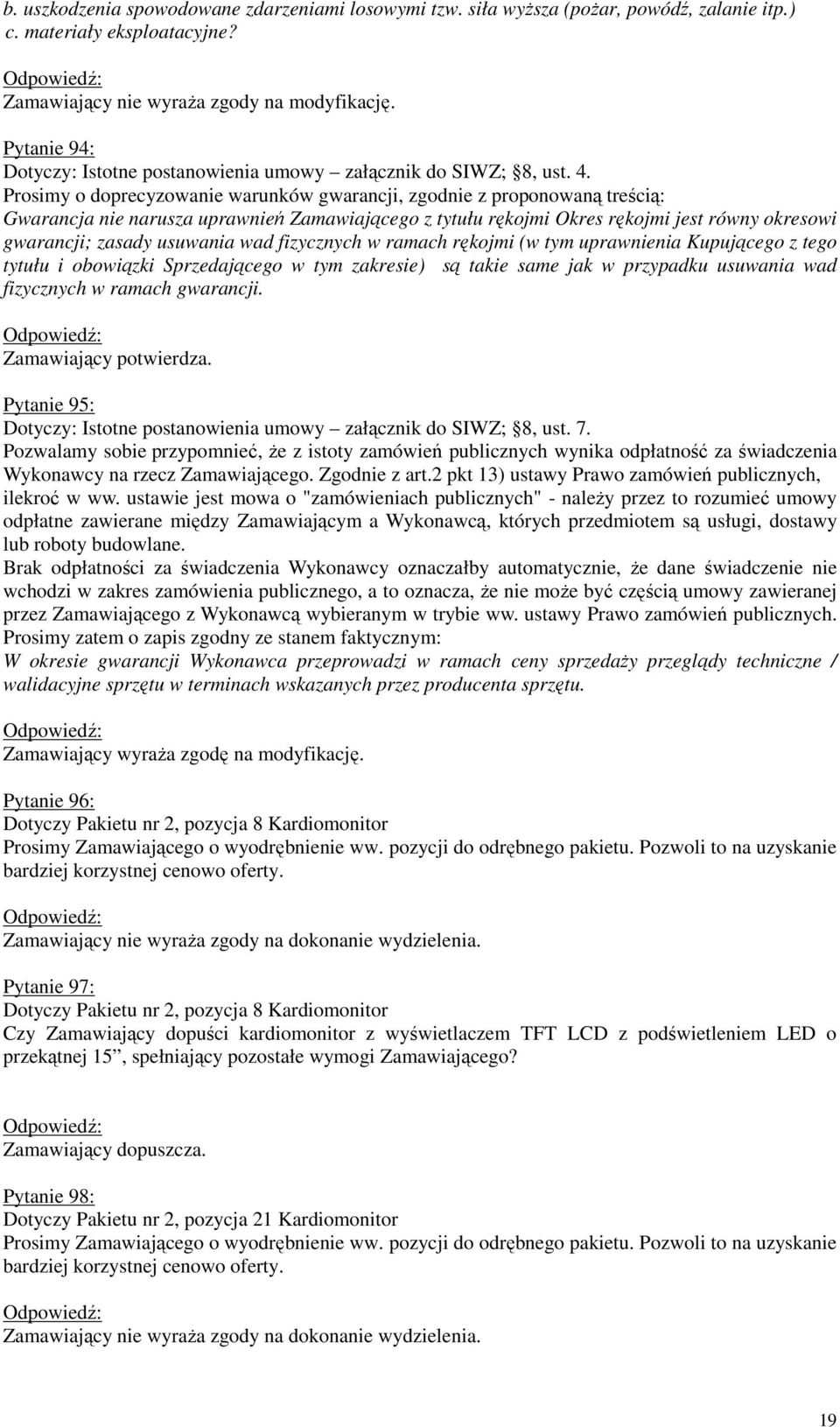 Prosimy o doprecyzowanie warunków gwarancji, zgodnie z proponowaną treścią: Gwarancja nie narusza uprawnień Zamawiającego z tytułu rękojmi Okres rękojmi jest równy okresowi gwarancji; zasady usuwania