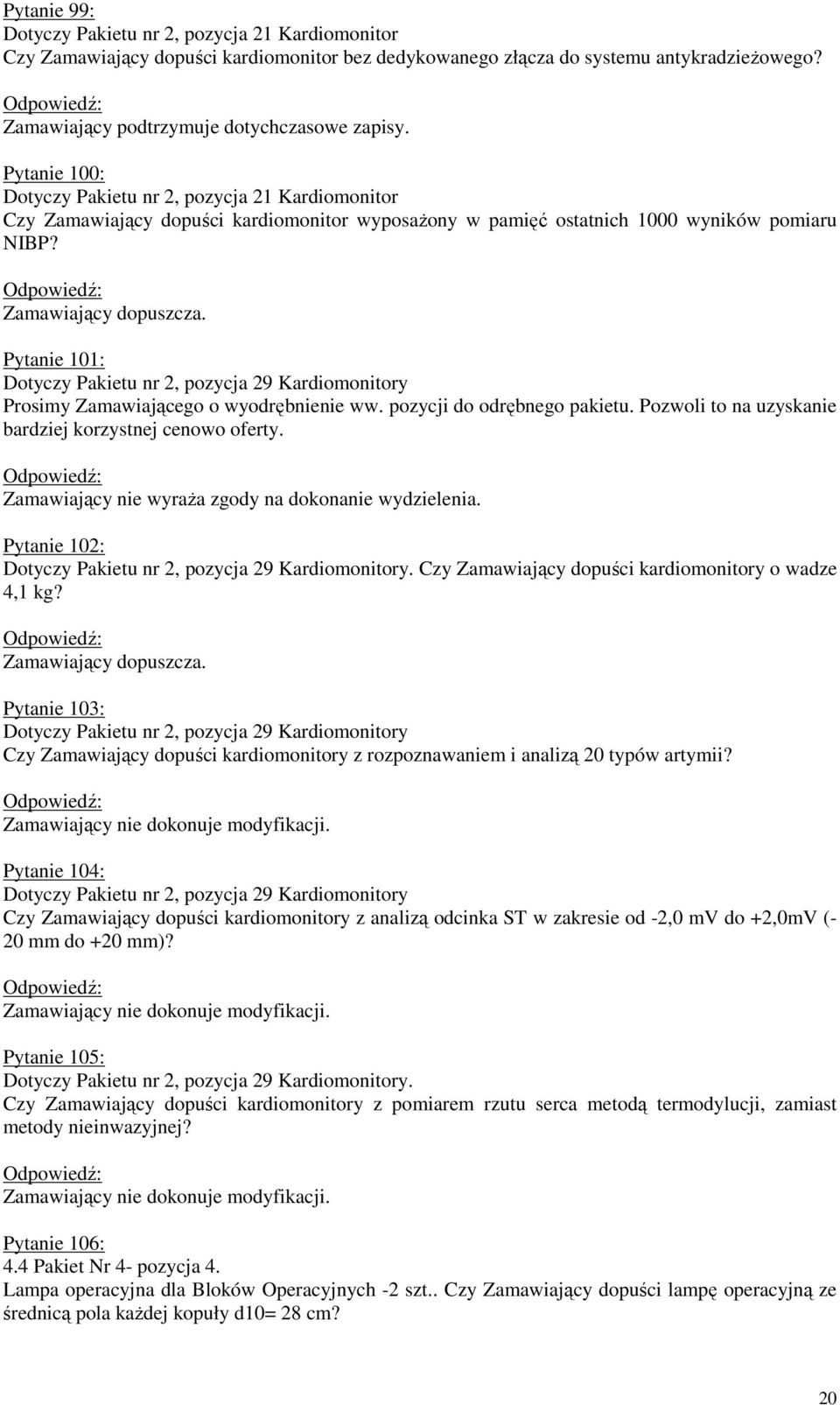 Pytanie 101: Dotyczy Pakietu nr 2, pozycja 29 Kardiomonitory Prosimy Zamawiającego o wyodrębnienie ww. pozycji do odrębnego pakietu. Pozwoli to na uzyskanie bardziej korzystnej cenowo oferty.