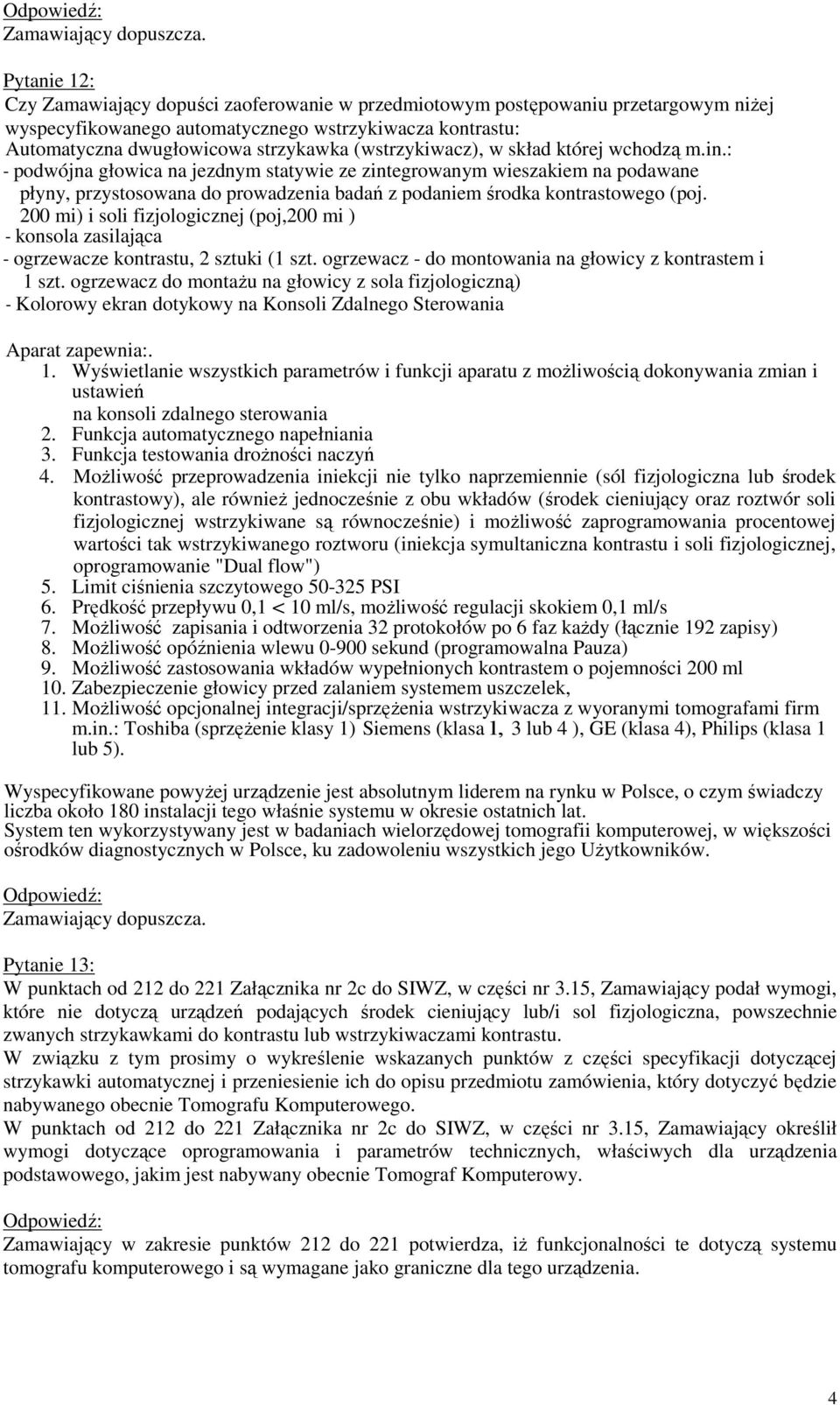 : - podwójna głowica na jezdnym statywie ze zintegrowanym wieszakiem na podawane płyny, przystosowana do prowadzenia badań z podaniem środka kontrastowego (poj.