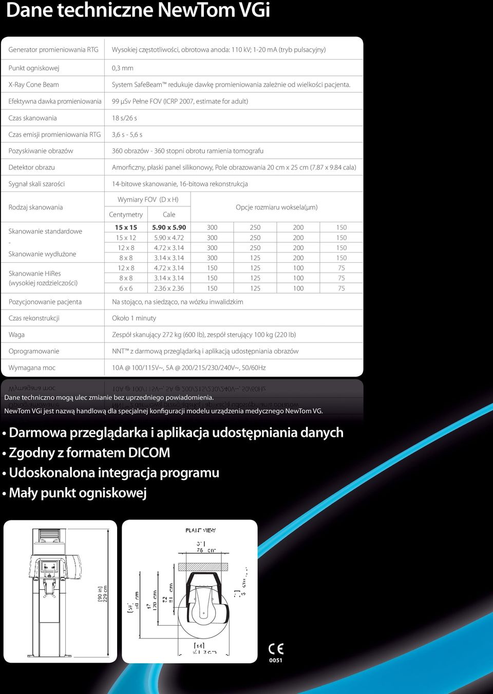 obrazu Sygnał skali szarości Rodzaj skanowania Skanowanie standardowe - Skanowanie wydłużone Skanowanie HiRes (wysokiej rozdzielczości) Pozycjonowanie pacjenta Czas rekonstrukcji Waga Oprogramowanie