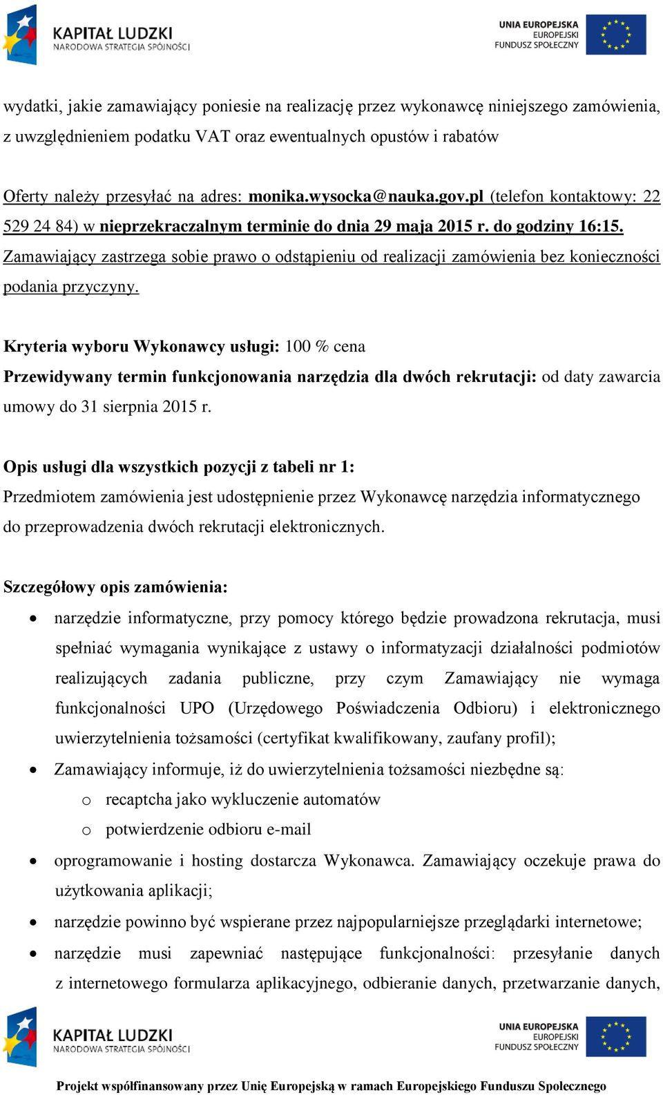 Zamawiający zastrzega sobie prawo o odstąpieniu od realizacji zamówienia bez konieczności podania przyczyny.