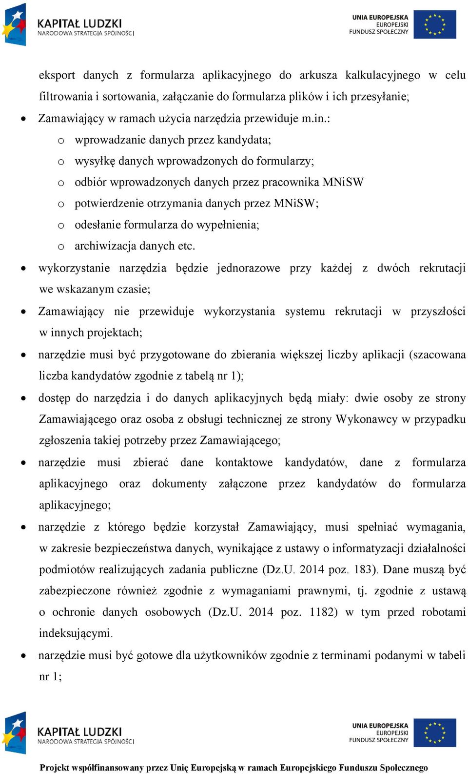 : o wprowadzanie danych przez kandydata; o wysyłkę danych wprowadzonych do formularzy; o odbiór wprowadzonych danych przez pracownika MNiSW o potwierdzenie otrzymania danych przez MNiSW; o odesłanie