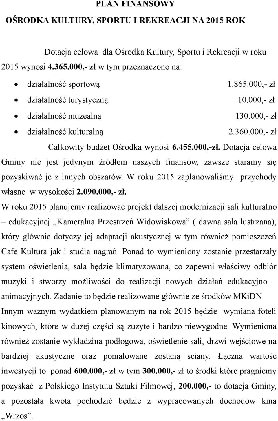 Dotacja celowa Gminy nie jest jedynym źródłem naszych finansów, zawsze staramy się pozyskiwać je z innych obszarów. W roku 2015 zaplanowaliśmy przychody własne w wysokości 2.090.000,- zł.