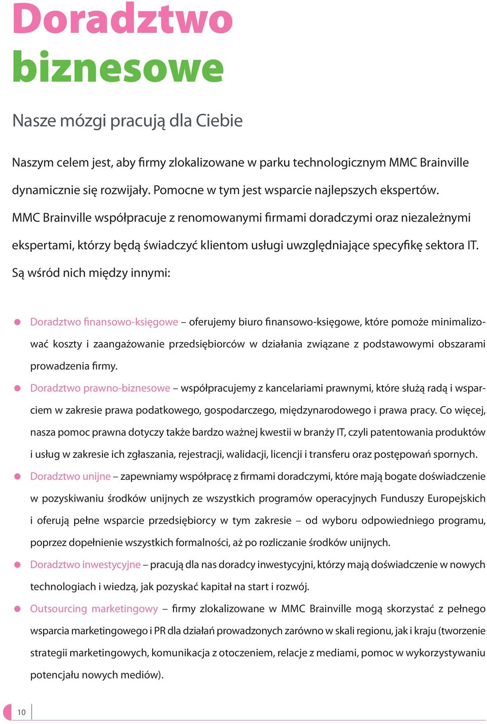 MMC Brainville współpracuje z renomowanymi firmami doradczymi oraz niezależnymi ekspertami, którzy będą świadczyć klientom usługi uwzględniające specyfikę sektora IT.