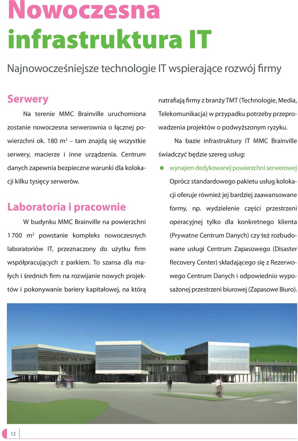 Laboratoria i pracownie W budynku MMC Brainville na powierzchni 1 700 m 2 powstanie kompleks nowoczesnych laboratoriów IT, przeznaczony do użytku firm współpracujących z parkiem.