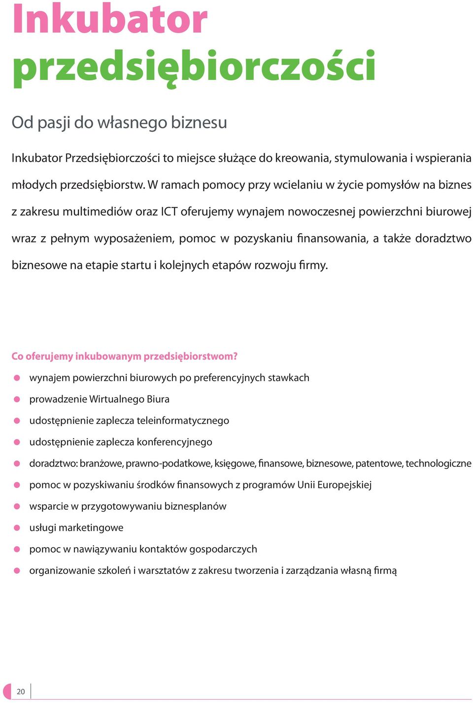 finansowania, a także doradztwo biznesowe na etapie startu i kolejnych etapów rozwoju firmy. Co oferujemy inkubowanym przedsiębiorstwom?