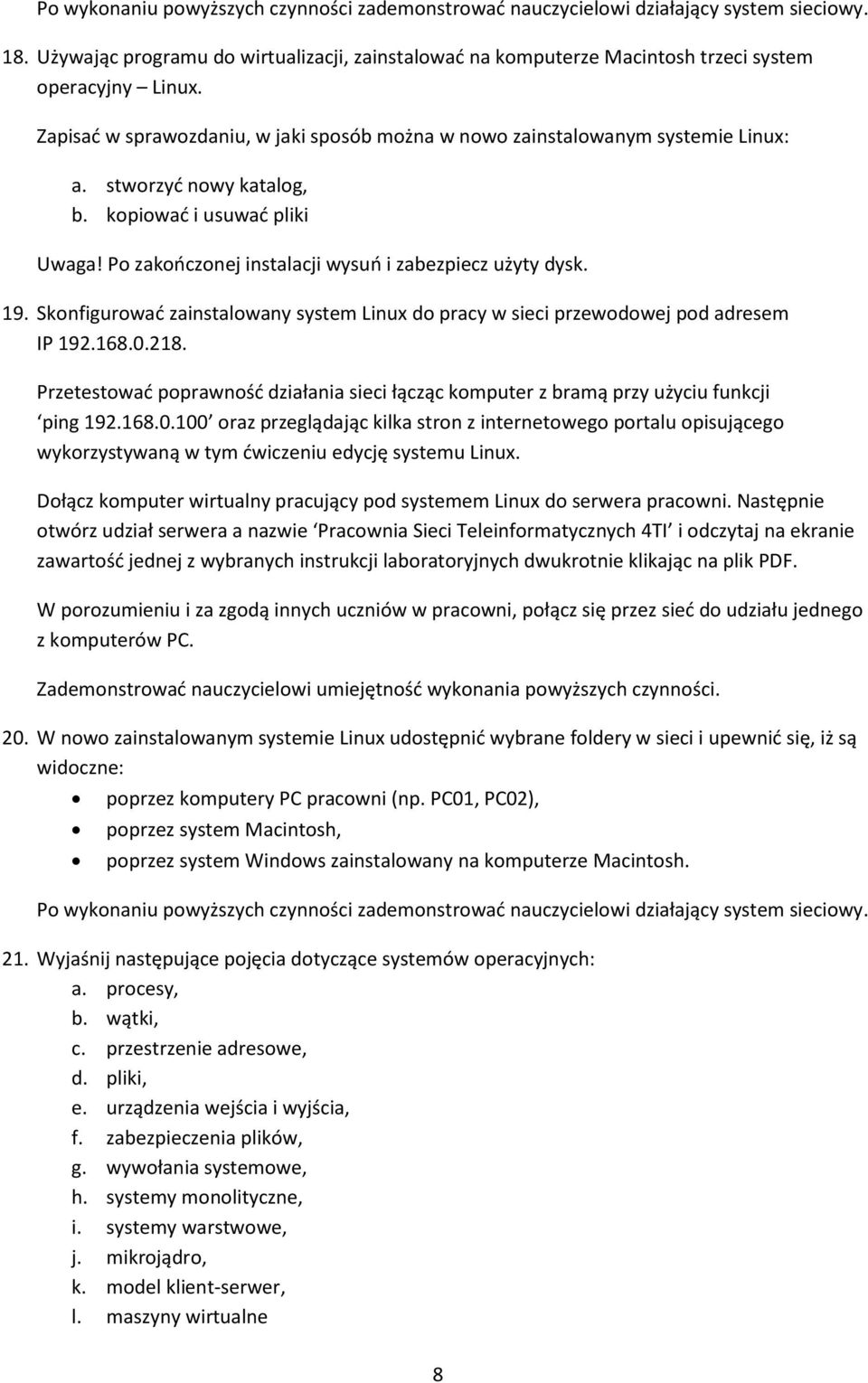 19. Skonfigurować zainstalowany system Linux do pracy w sieci przewodowej pod adresem IP 192.168.0.218. Przetestować poprawność działania sieci łącząc komputer z bramą przy użyciu funkcji ping 192.