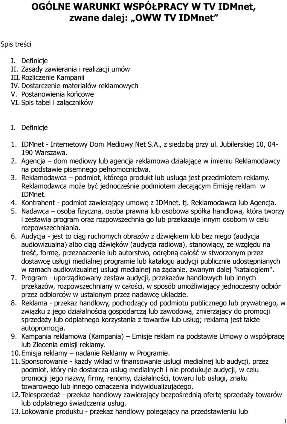 Agencja dom mediowy lub agencja reklamowa działające w imieniu Reklamodawcy na podstawie pisemnego pełnomocnictwa. 3. Reklamodawca podmiot, którego produkt lub usługa jest przedmiotem reklamy.