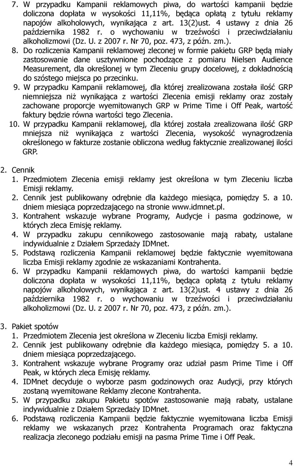 Do rozliczenia Kampanii reklamowej zleconej w formie pakietu GRP będą miały zastosowanie dane usztywnione pochodzące z pomiaru Nielsen Audience Measurement, dla określonej w tym Zleceniu grupy