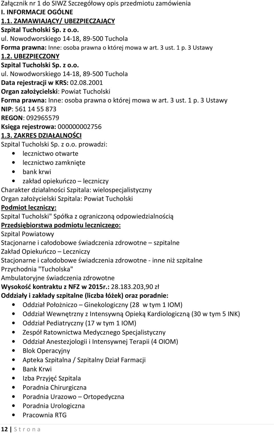 Nowodworskiego 14-18, 89-500 Tuchola Data rejestracji w KRS: 02.08.2001 Organ założycielski: Powiat Tucholski Forma prawna: Inne: osoba prawna o której mowa w art. 3 ust. 1 p.