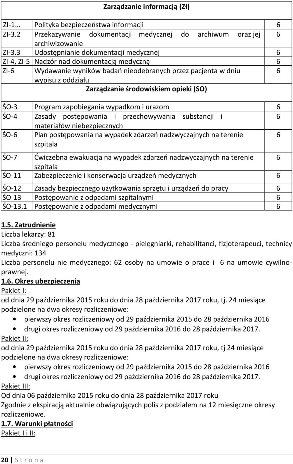 opieki (SO) ŚO-3 Program zapobiegania wypadkom i urazom 6 ŚO-4 Zasady postępowania i przechowywania substancji i 6 materiałów niebezpiecznych ŚO-6 Plan postępowania na wypadek zdarzeń nadzwyczajnych