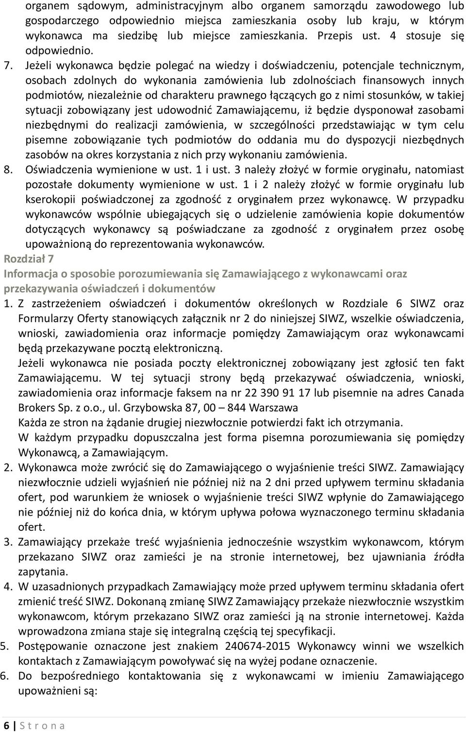 Jeżeli wykonawca będzie polegać na wiedzy i doświadczeniu, potencjale technicznym, osobach zdolnych do wykonania zamówienia lub zdolnościach finansowych innych podmiotów, niezależnie od charakteru