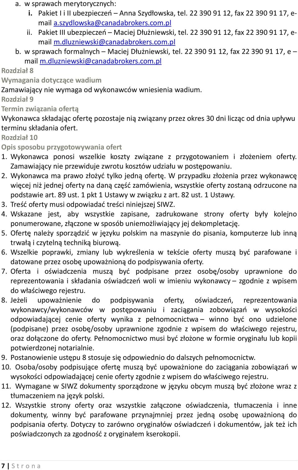 22 390 91 12, fax 22 390 91 17, e mail m.dluzniewski@canadabrokers.com.pl Rozdział 8 Wymagania dotyczące wadium Zamawiający nie wymaga od wykonawców wniesienia wadium.