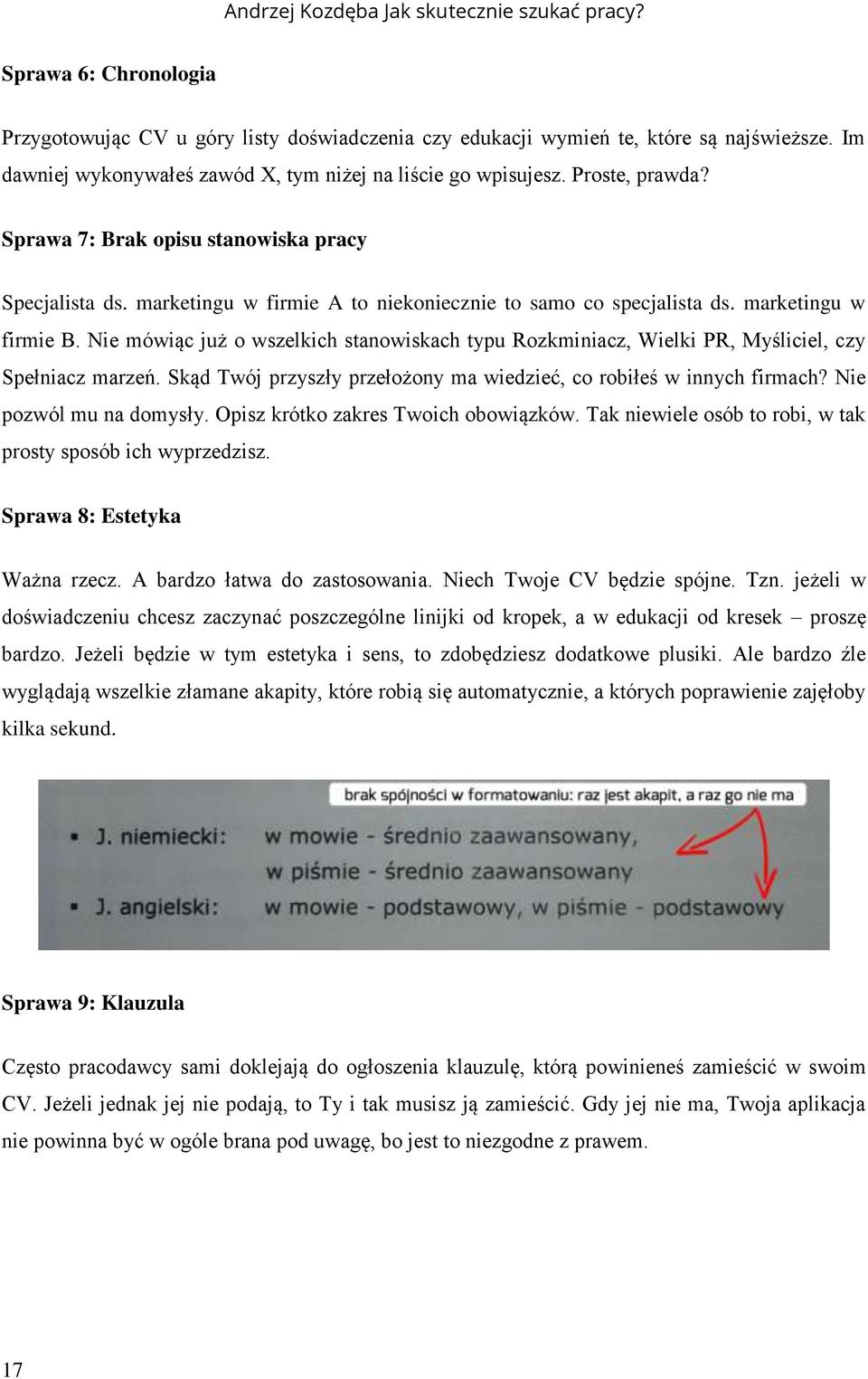 Nie mówiąc już o wszelkich stanowiskach typu Rozkminiacz, Wielki PR, Myśliciel, czy Spełniacz marzeń. Skąd Twój przyszły przełożony ma wiedzieć, co robiłeś w innych firmach? Nie pozwól mu na domysły.