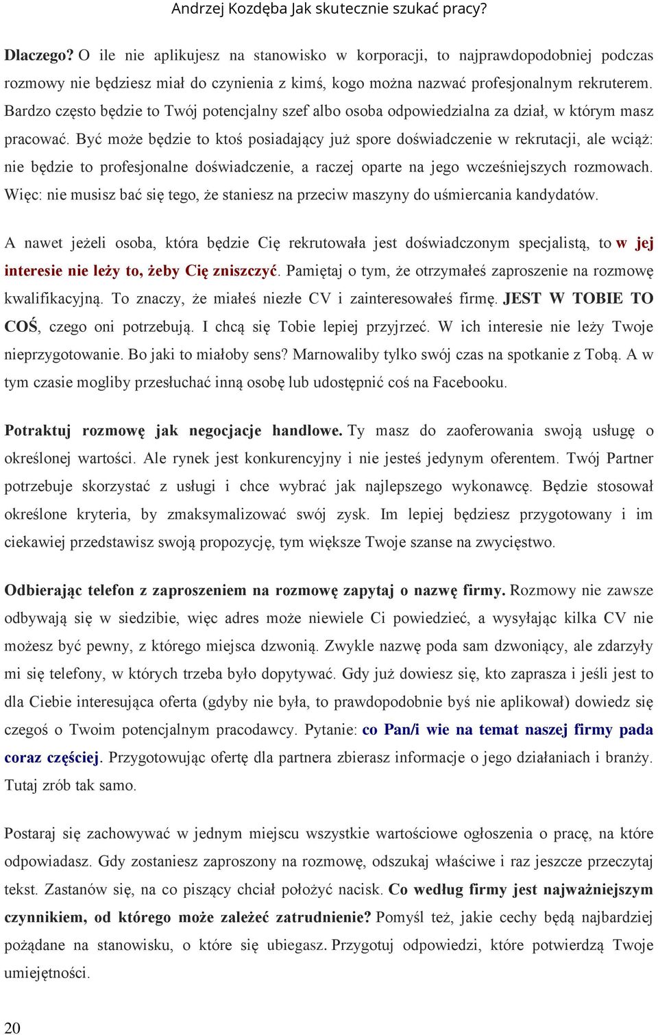 Być może będzie to ktoś posiadający już spore doświadczenie w rekrutacji, ale wciąż: nie będzie to profesjonalne doświadczenie, a raczej oparte na jego wcześniejszych rozmowach.