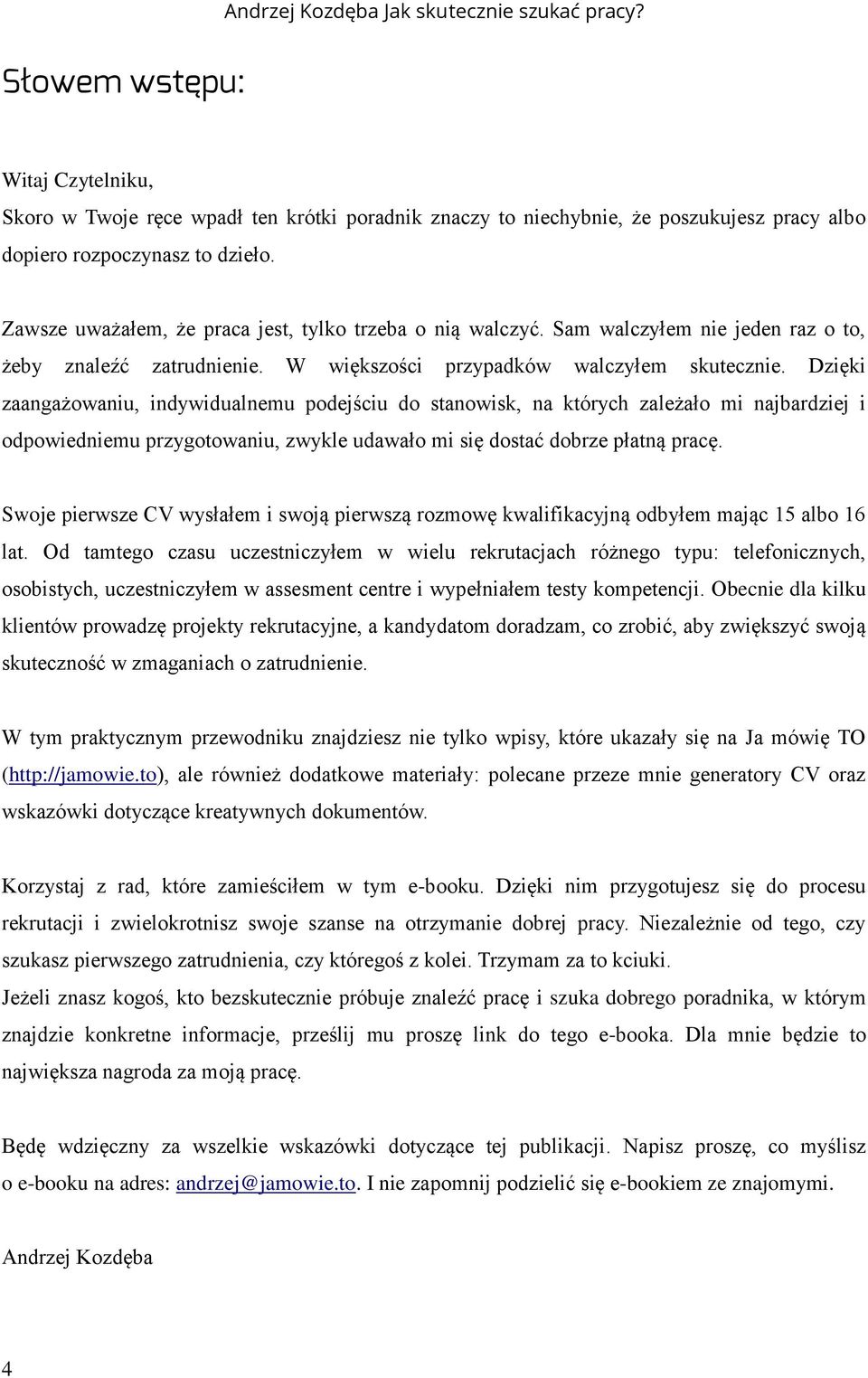 Dzięki zaangażowaniu, indywidualnemu podejściu do stanowisk, na których zależało mi najbardziej i odpowiedniemu przygotowaniu, zwykle udawało mi się dostać dobrze płatną pracę.